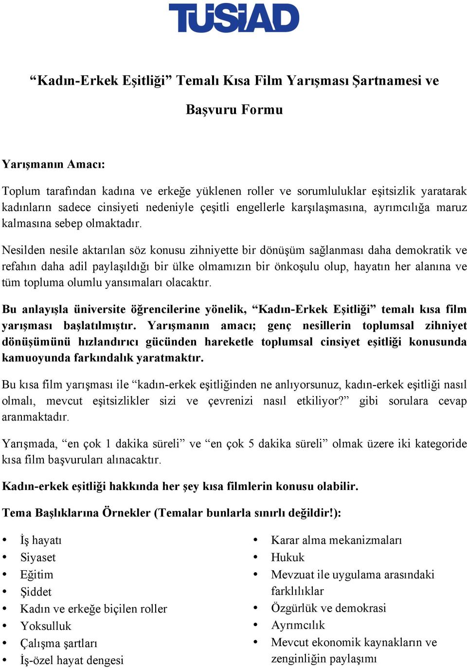 Nesilden nesile aktarılan söz konusu zihniyette bir dönüşüm sağlanması daha demokratik ve refahın daha adil paylaşıldığı bir ülke olmamızın bir önkoşulu olup, hayatın her alanına ve tüm topluma