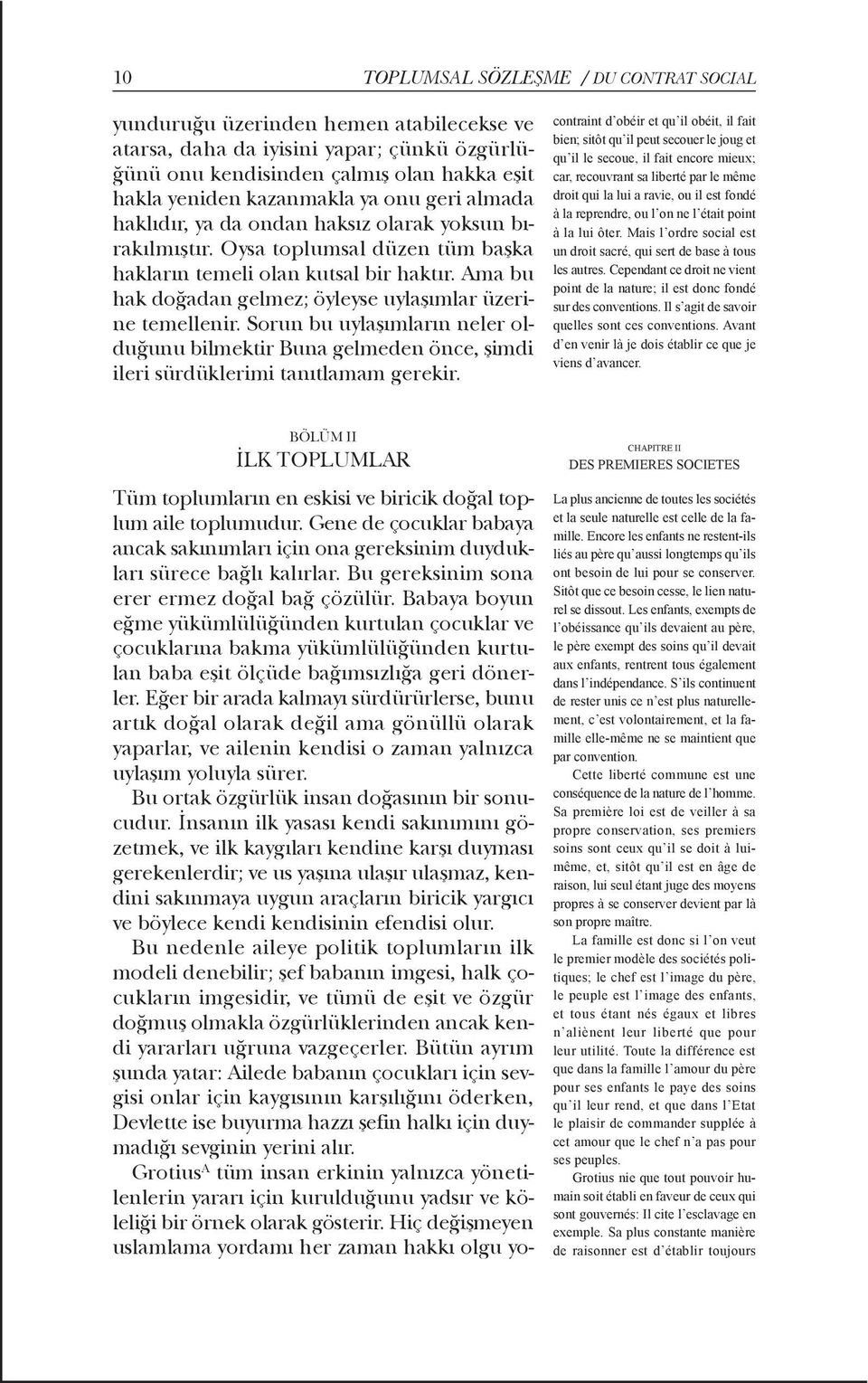 Ama bu hak doğadan gelmez; öyleyse uylaşımlar üzerine temellenir. Sorun bu uylaşımların neler olduğunu bilmektir Buna gelmeden önce, şimdi ileri sürdüklerimi tanıtlamam gerekir.