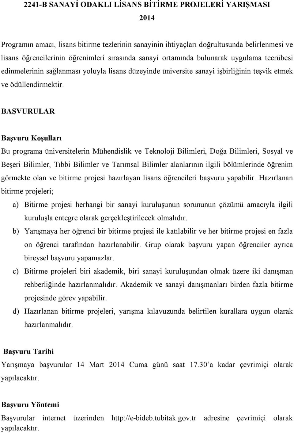 BAŞVURULAR Başvuru Koşulları Bu programa üniversitelerin Mühendislik ve Teknoloji Bilimleri, Doğa Bilimleri, Sosyal ve Beşeri Bilimler, Tıbbi Bilimler ve Tarımsal Bilimler alanlarının ilgili