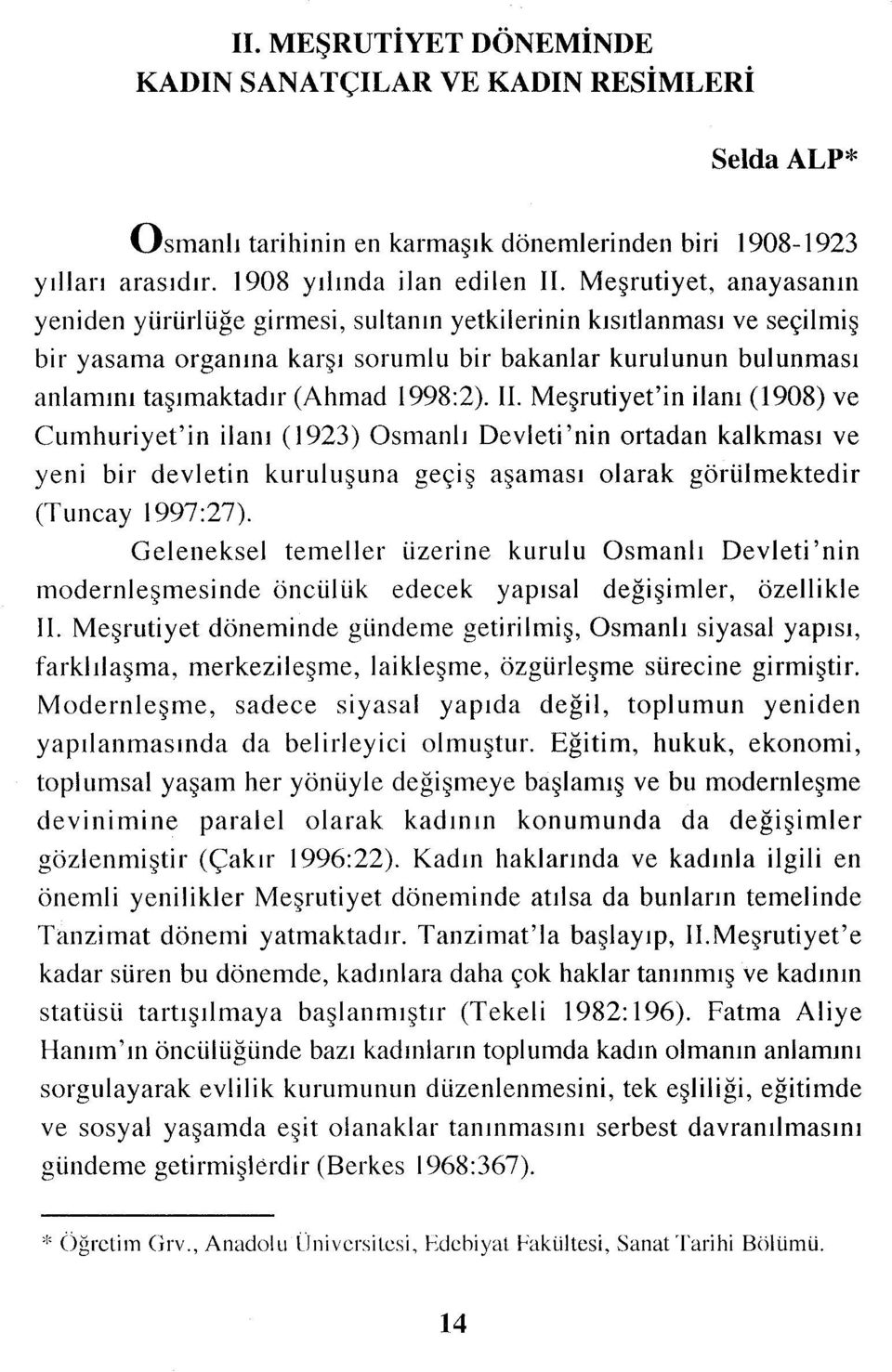 998:2). ıı. Meşrutiyet'in ilanı (1908) ve Cumhuriyet'in ilanı (1923) Osmanlı Devleti 'nin ortadan kalkması ve yeni bir devletin kuruluşuna geçiş aşaması olarak görülmektedir (Tuncay 1997:27).
