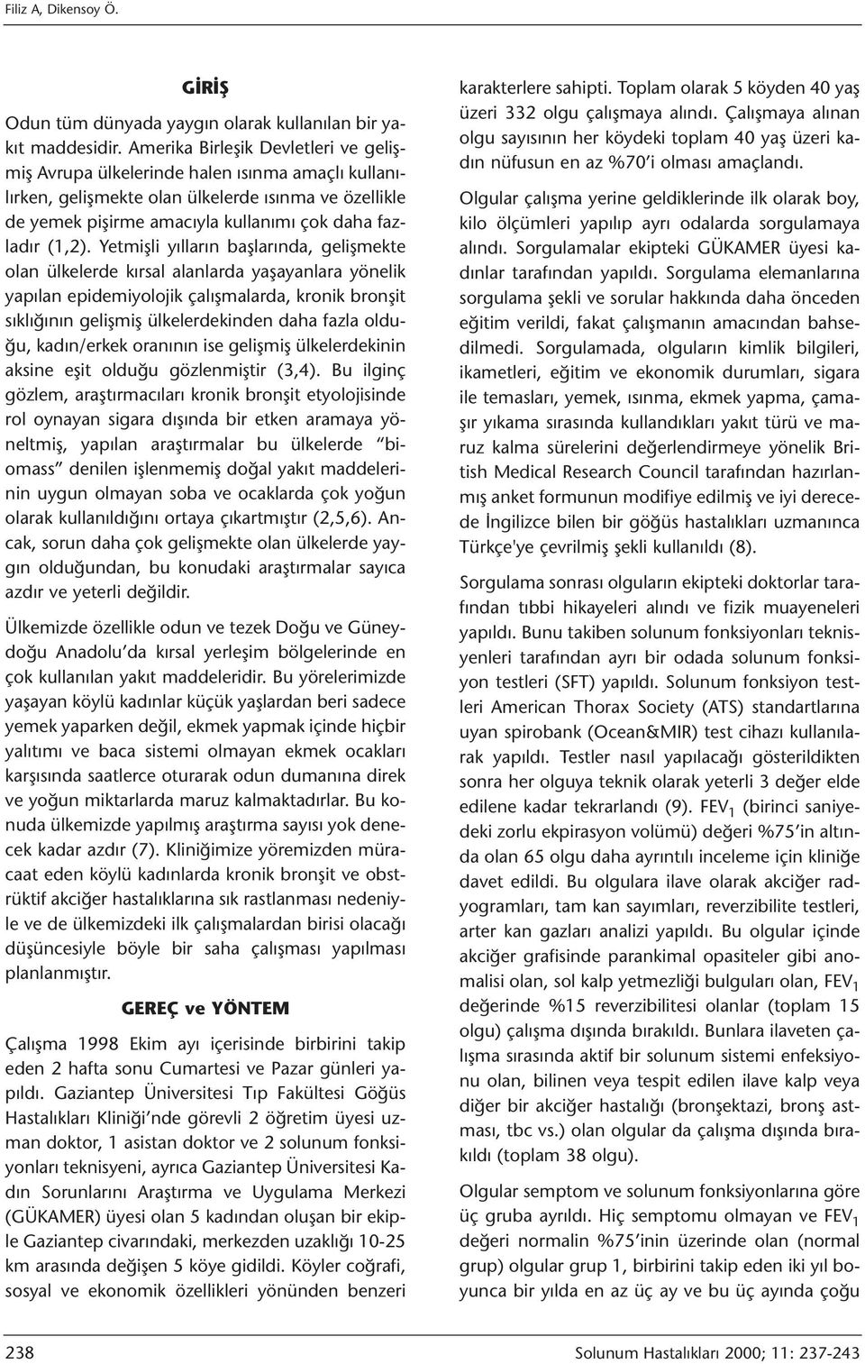 Yetmişli yılların başlarında, gelişmekte olan ülkelerde kırsal alanlarda yaşayanlara yönelik yapılan epidemiyolojik çalışmalarda, kronik bronşit sıklığının gelişmiş ülkelerdekinden daha fazla olduğu,