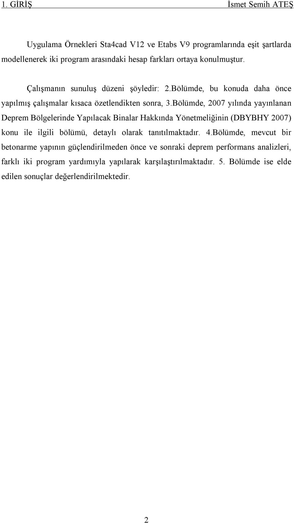 Bölümde, 2007 yılında yayınlanan Deprem Bölgelerinde Yapılacak Binalar Hakkında Yönetmeliğinin (DBYBHY 2007) konu ile ilgili bölümü, detaylı olarak tanıtılmaktadır. 4.