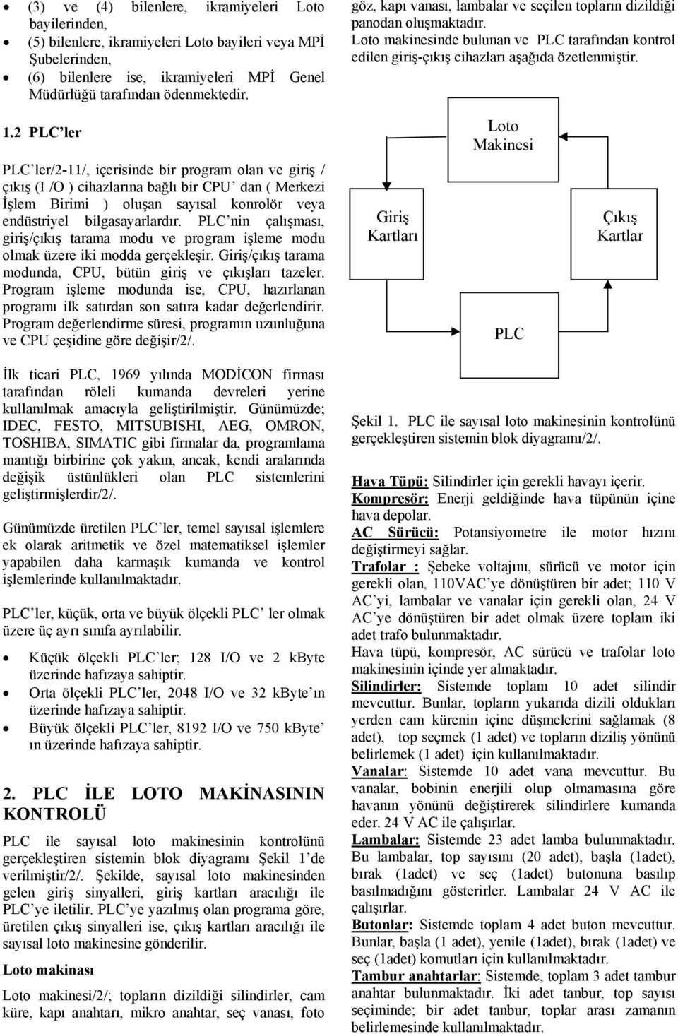 2 PLC ler Loto Makinesi PLC ler/2-11/, içerisinde bir program olan ve giriş / çıkış (I /O ) cihazlarına bağlı bir CPU dan ( Merkezi İşlem Birimi ) oluşan sayısal konrolör veya endüstriyel