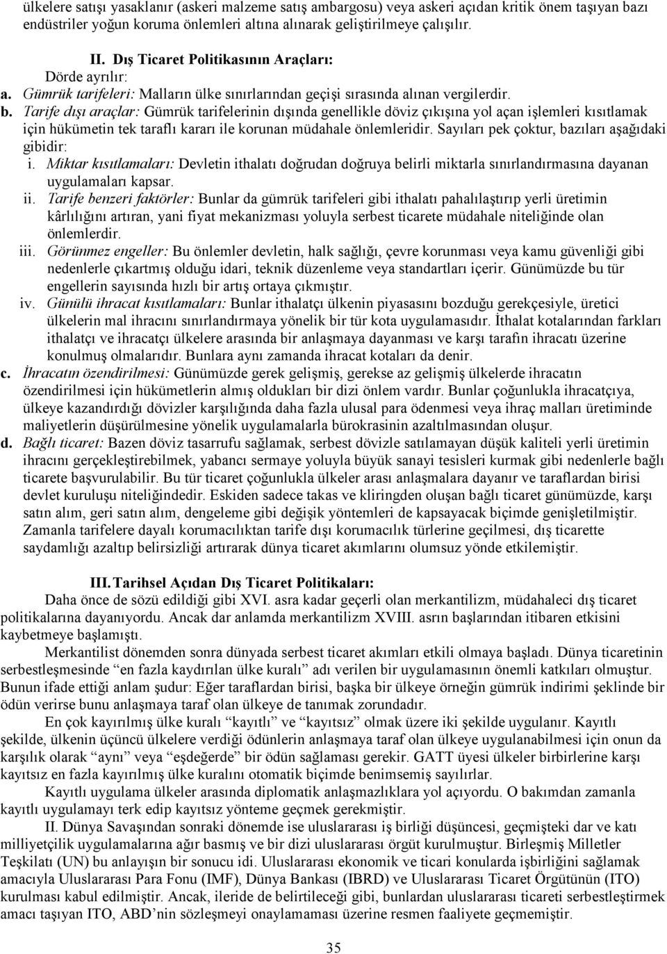 Tarife dışı araçlar: Gümrük tarifelerinin dışında genellikle döviz çıkışına yol açan işlemleri kısıtlamak için hükümetin tek taraflı kararı ile korunan müdahale önlemleridir.