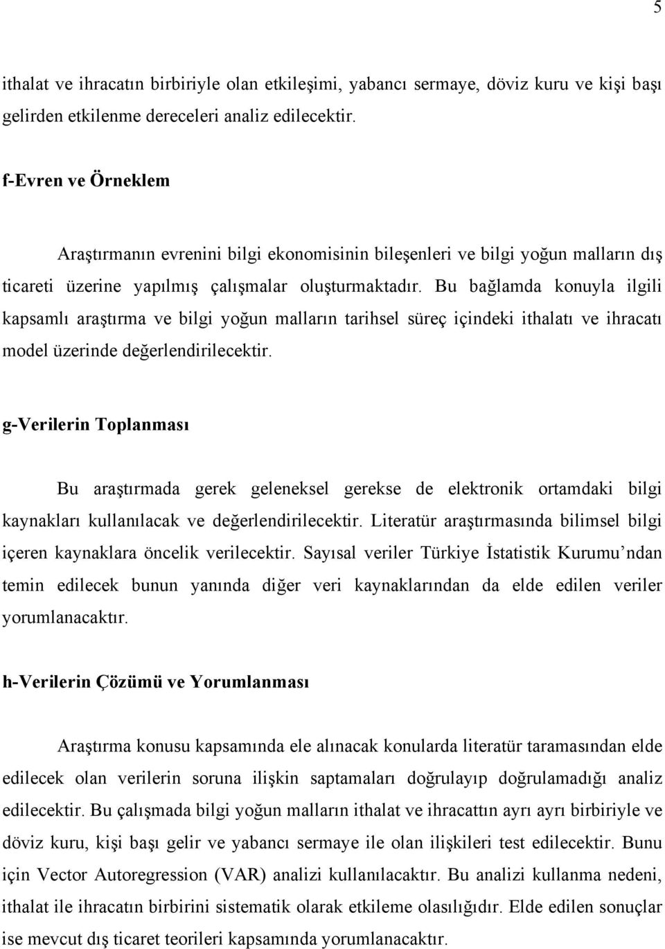 Bu bağlamda konuyla ilgili kapsamlı araştırma ve bilgi yoğun malların tarihsel süreç içindeki ithalatı ve ihracatı model üzerinde değerlendirilecektir.