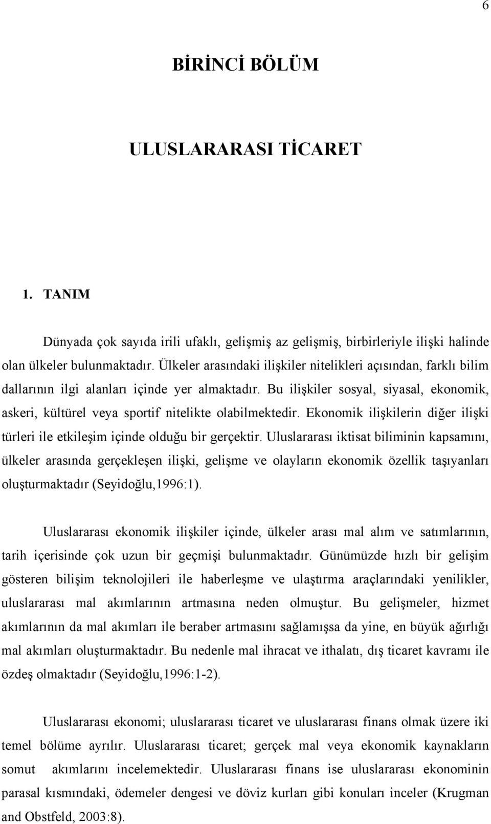 Bu ilişkiler sosyal, siyasal, ekonomik, askeri, kültürel veya sportif nitelikte olabilmektedir. Ekonomik ilişkilerin diğer ilişki türleri ile etkileşim içinde olduğu bir gerçektir.