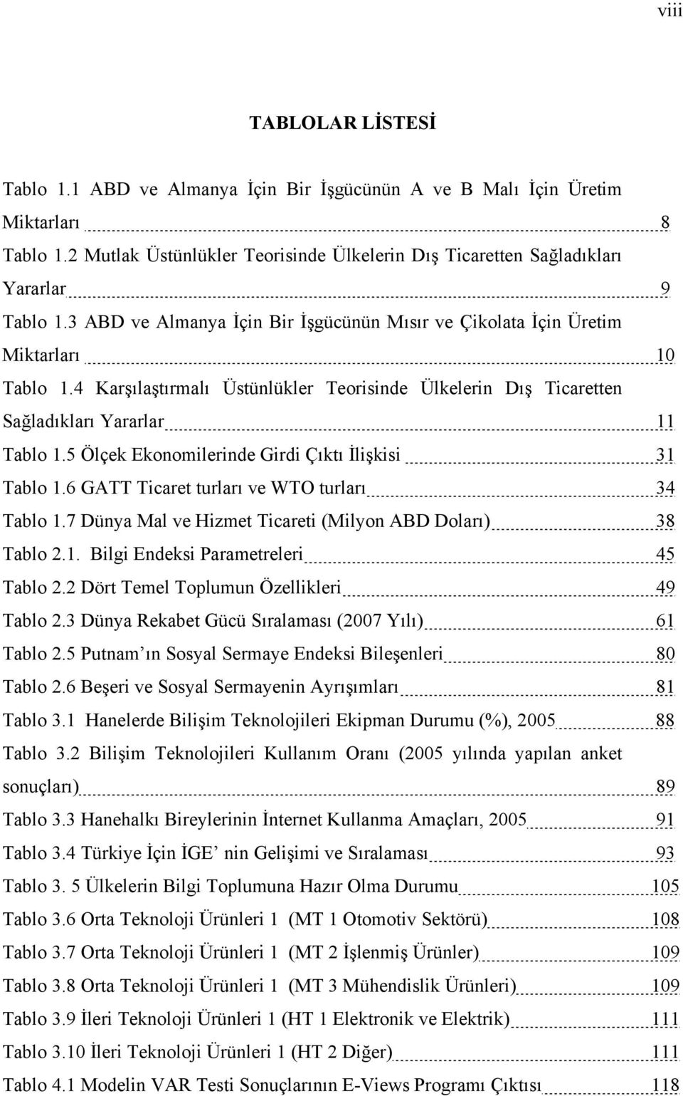 5 Ölçek Ekonomilerinde Girdi Çıktı İlişkisi 31 Tablo 1.6 GATT Ticaret turları ve WTO turları 34 Tablo 1.7 Dünya Mal ve Hizmet Ticareti (Milyon ABD Doları) 38 Tablo 2.1. Bilgi Endeksi Parametreleri 45 Tablo 2.