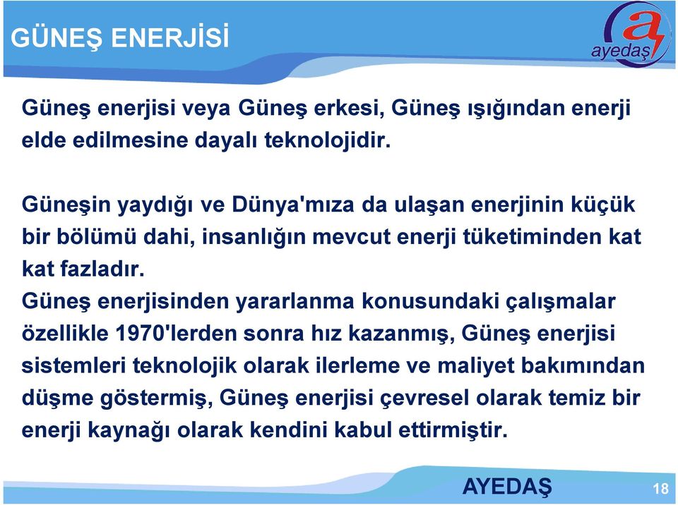 Güneş enerjisinden yararlanma konusundaki çalışmalar özellikle 1970'lerden sonra hız kazanmış, Güneş enerjisi sistemleri