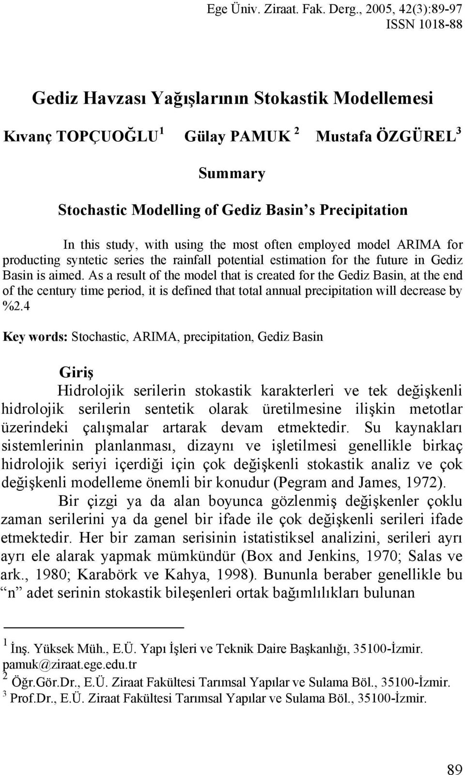 most often employed model ARIMA for producting syntetic series the rainfall potential estimation for the future in Gediz Basin is aimed.