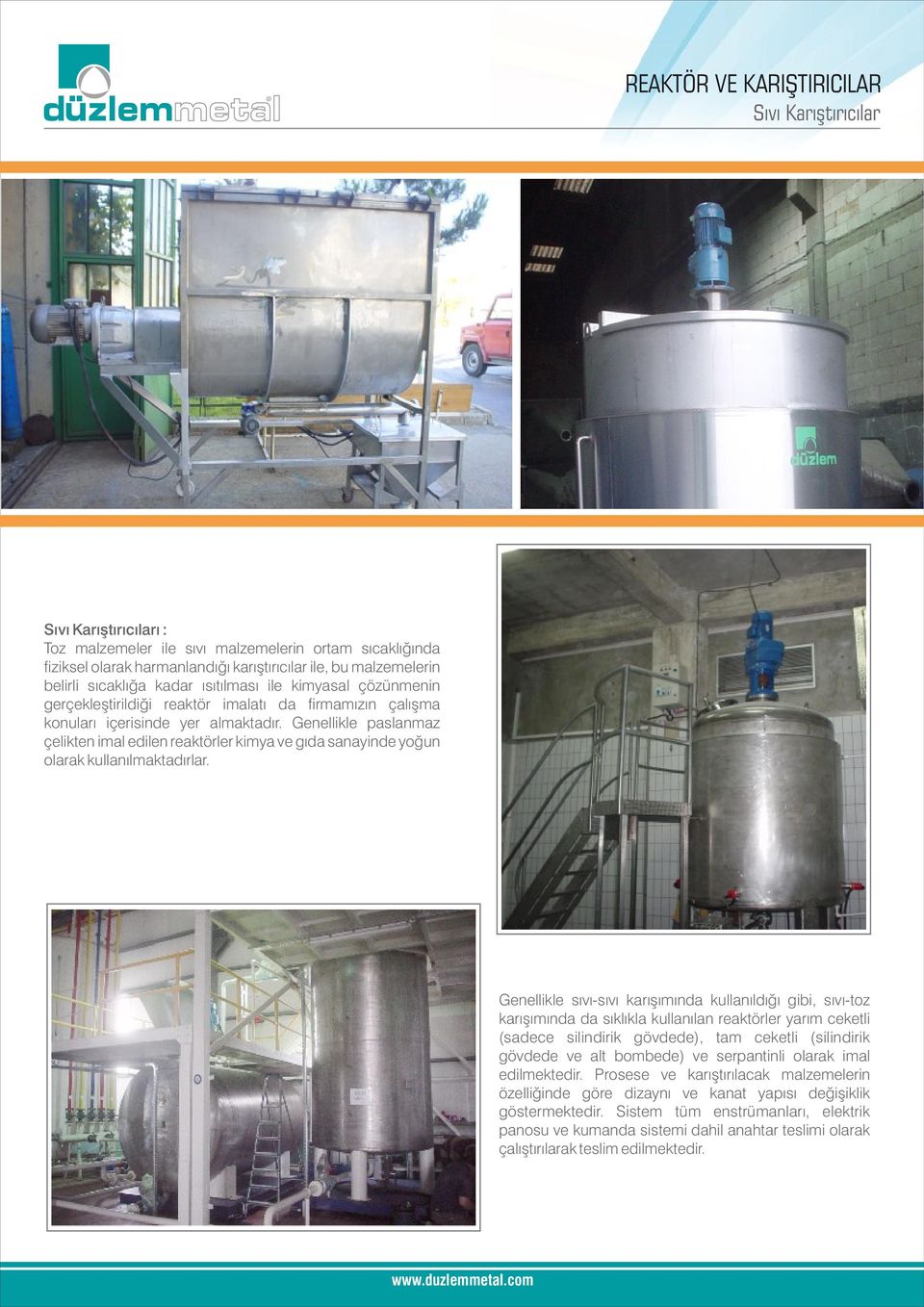 Genellikle paslanmaz çelikten imal edilen reaktörler kimya ve gıda sanayinde yoğun olarak kullanılmaktadırlar.