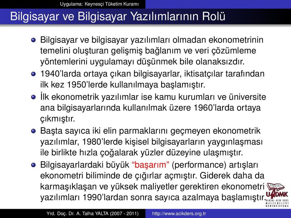 İlk ekonometrik yazılımlar ise kamu kurumları ve üniversite ana bilgisayarlarında kullanılmak üzere 1960 larda ortaya çıkmıştır.