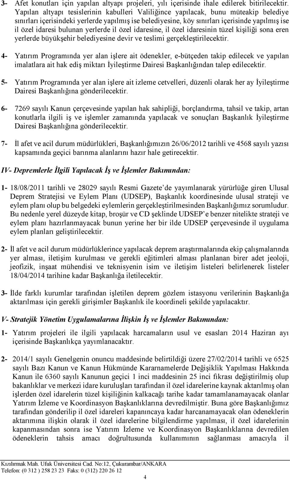 bulunan yerlerde il özel idaresine, il özel idaresinin tüzel kişiliği sona eren yerlerde büyükşehir belediyesine devir ve teslimi gerçekleştirilecektir.