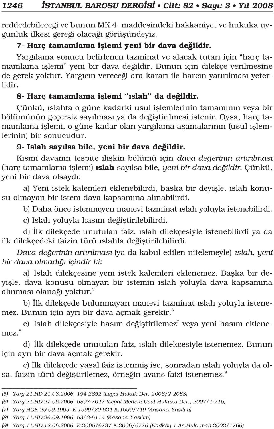 Bunun için dilekçe verilmesine de gerek yoktur. Yarg c n verece i ara karar ile harc n yat r lmas yeterlidir. 8- Harç tamamlama ifllemi slah da de ildir.