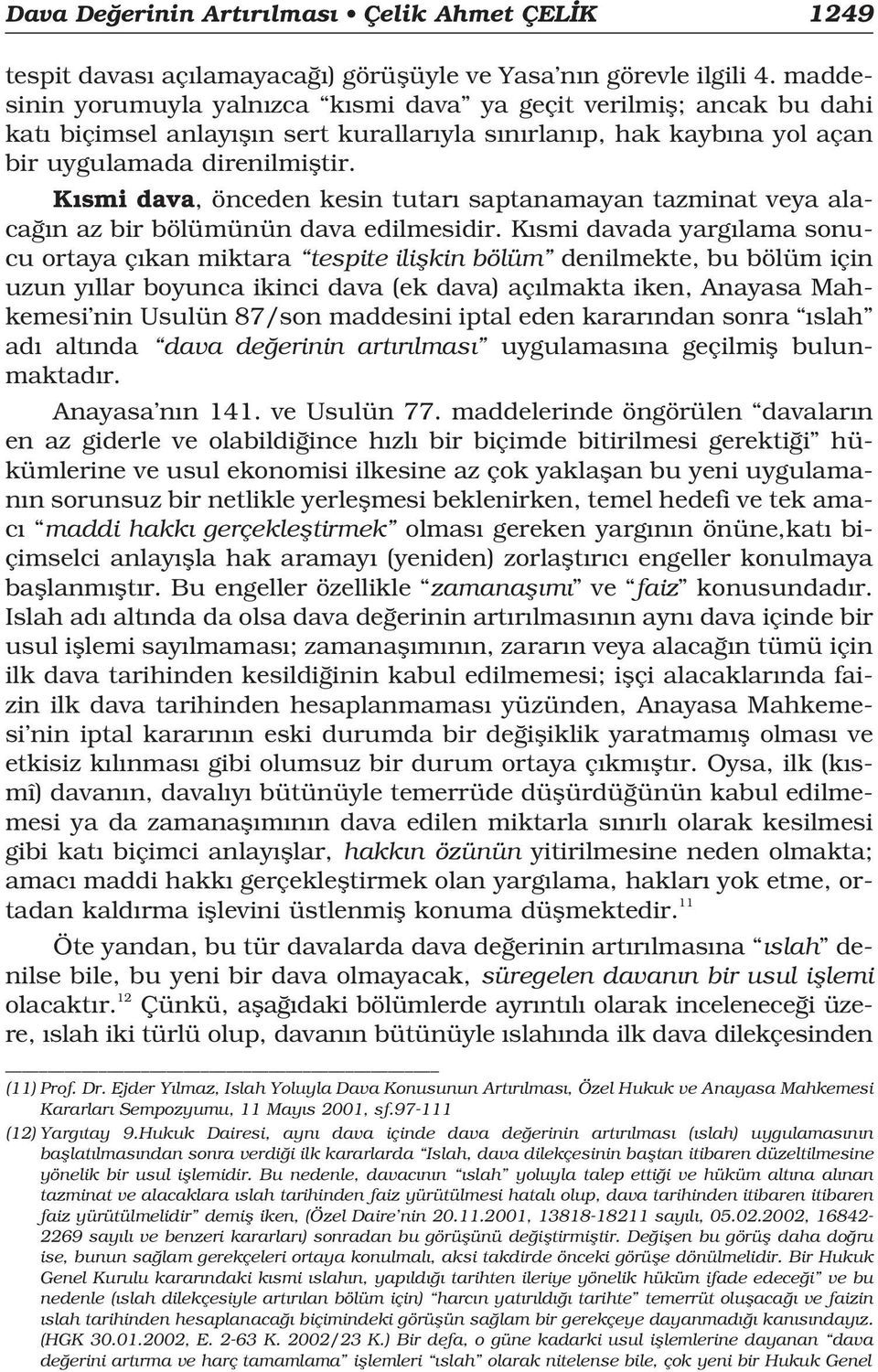 K smi dava, önceden kesin tutar saptanamayan tazminat veya alaca n az bir bölümünün dava edilmesidir.