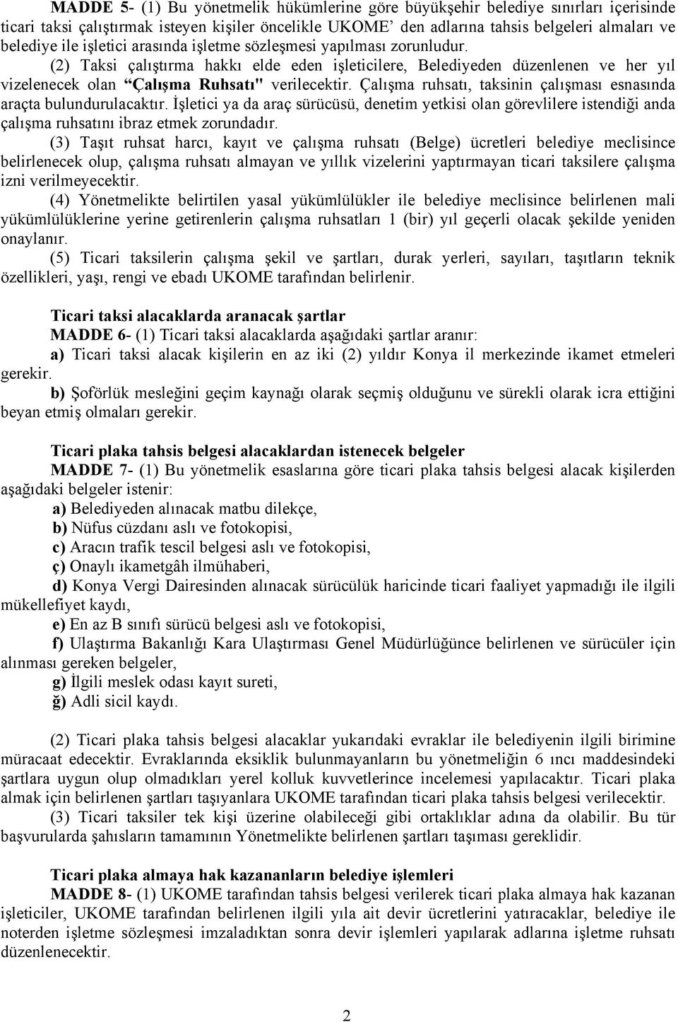 Çalışma ruhsatı, taksinin çalışması esnasında araçta bulundurulacaktır. İşletici ya da araç sürücüsü, denetim yetkisi olan görevlilere istendiği anda çalışma ruhsatını ibraz etmek zorundadır.