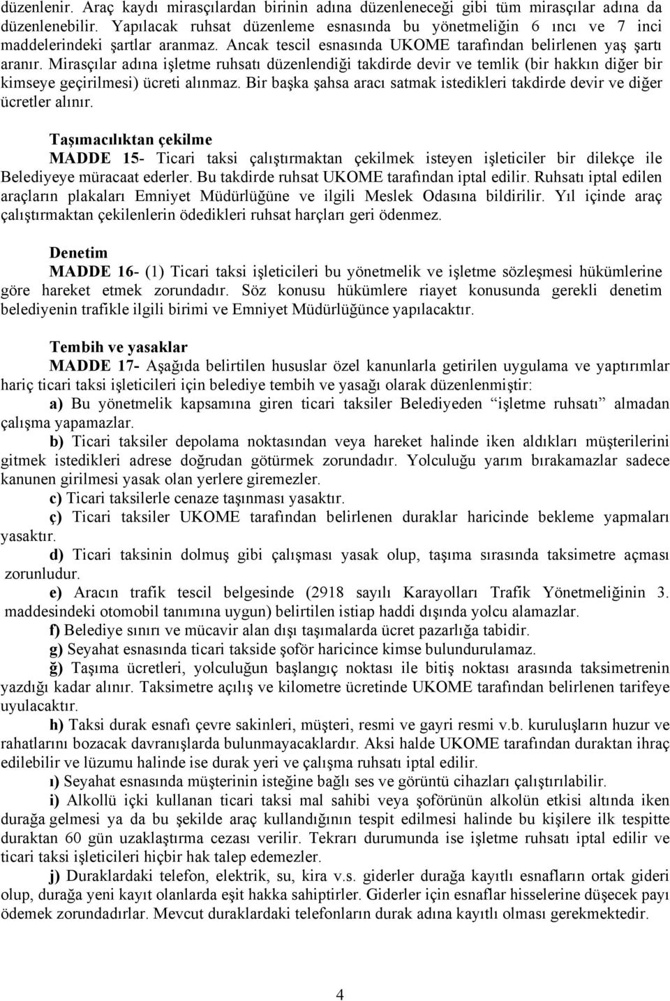 Mirasçılar adına işletme ruhsatı düzenlendiği takdirde devir ve temlik (bir hakkın diğer bir kimseye geçirilmesi) ücreti alınmaz.