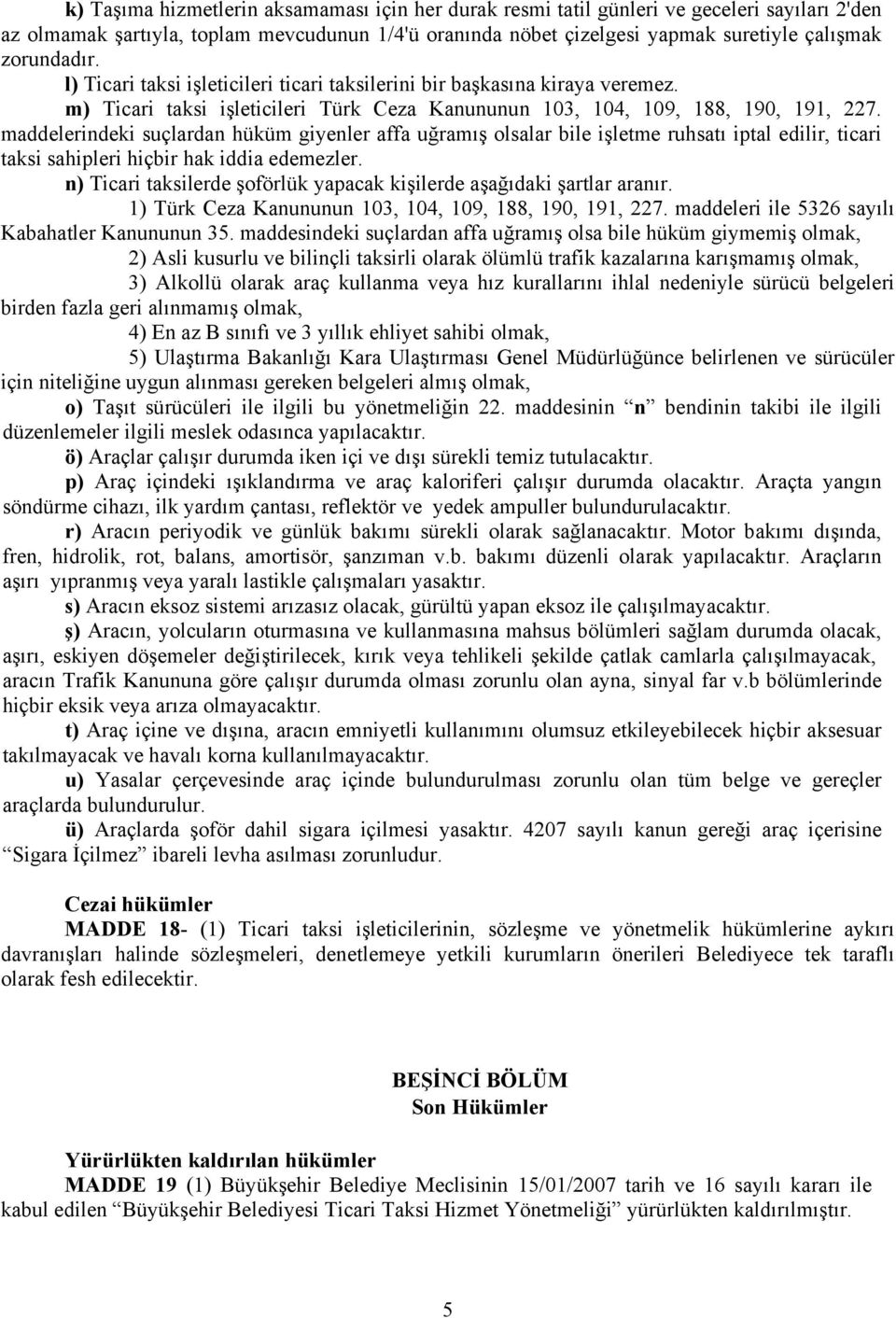 maddelerindeki suçlardan hüküm giyenler affa uğramış olsalar bile işletme ruhsatı iptal edilir, ticari taksi sahipleri hiçbir hak iddia edemezler.