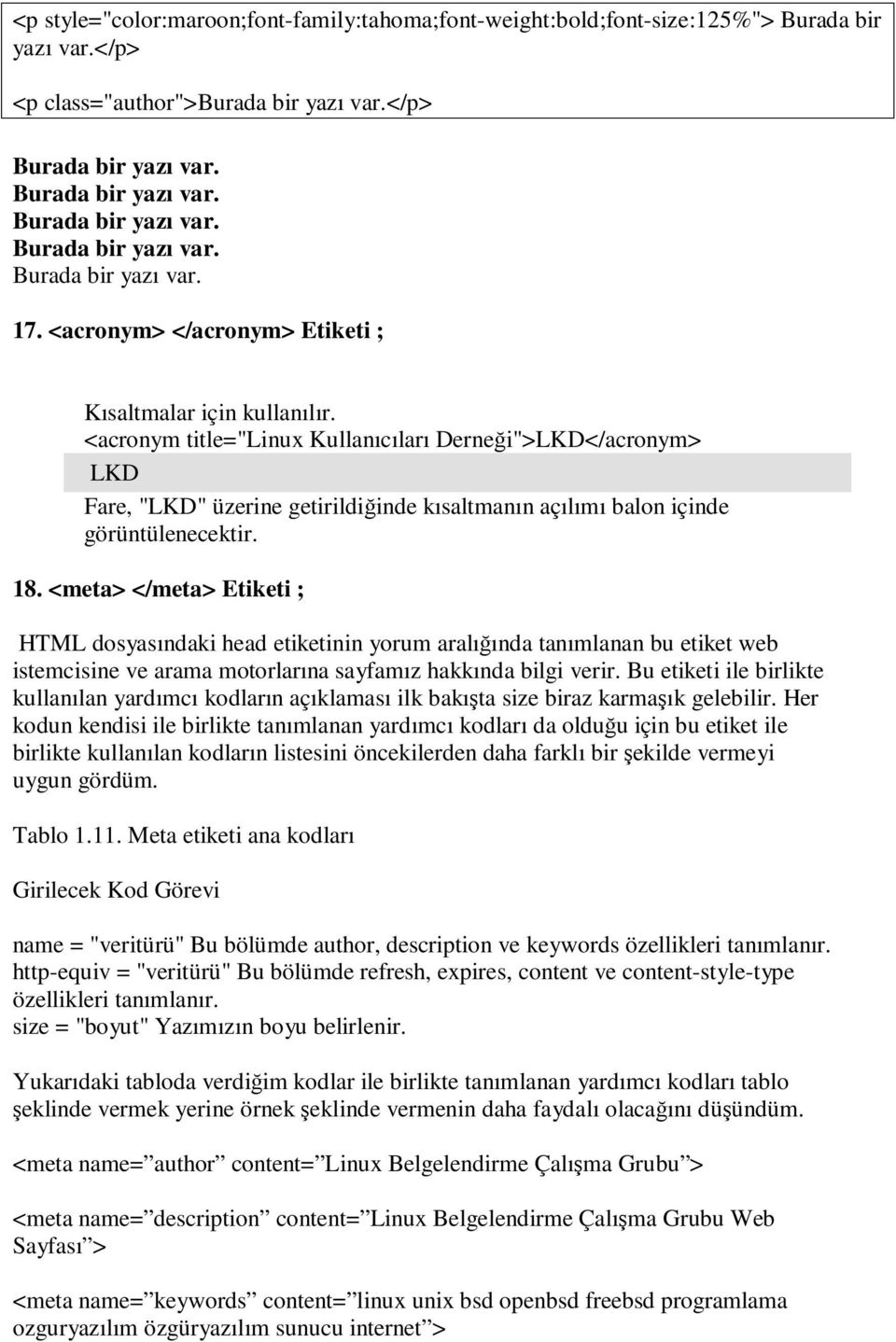 <meta> </meta> Etiketi ; HTML dosyasındaki head etiketinin yorum aralığında tanımlanan bu etiket web istemcisine ve arama motorlarına sayfamız hakkında bilgi verir.