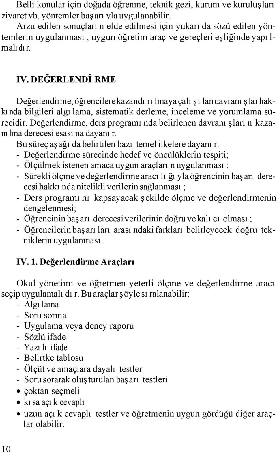 DEĞERLENDİRME Değerlendirme, öğrencilere kazandırılmaya çalışılan davranışlar hakkında bilgileri algılama, sistematik derleme, inceleme ve yorumlama sürecidir.