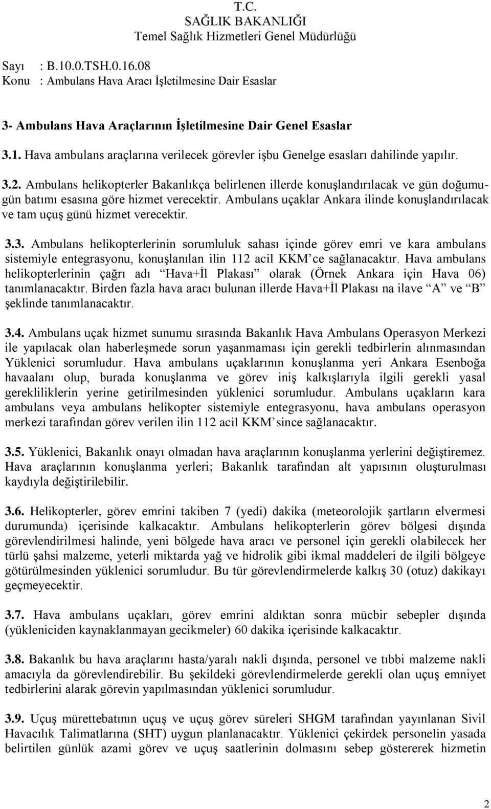 Ambulans uçaklar Ankara ilinde konuģlandırılacak ve tam uçuģ günü hizmet verecektir. 3.