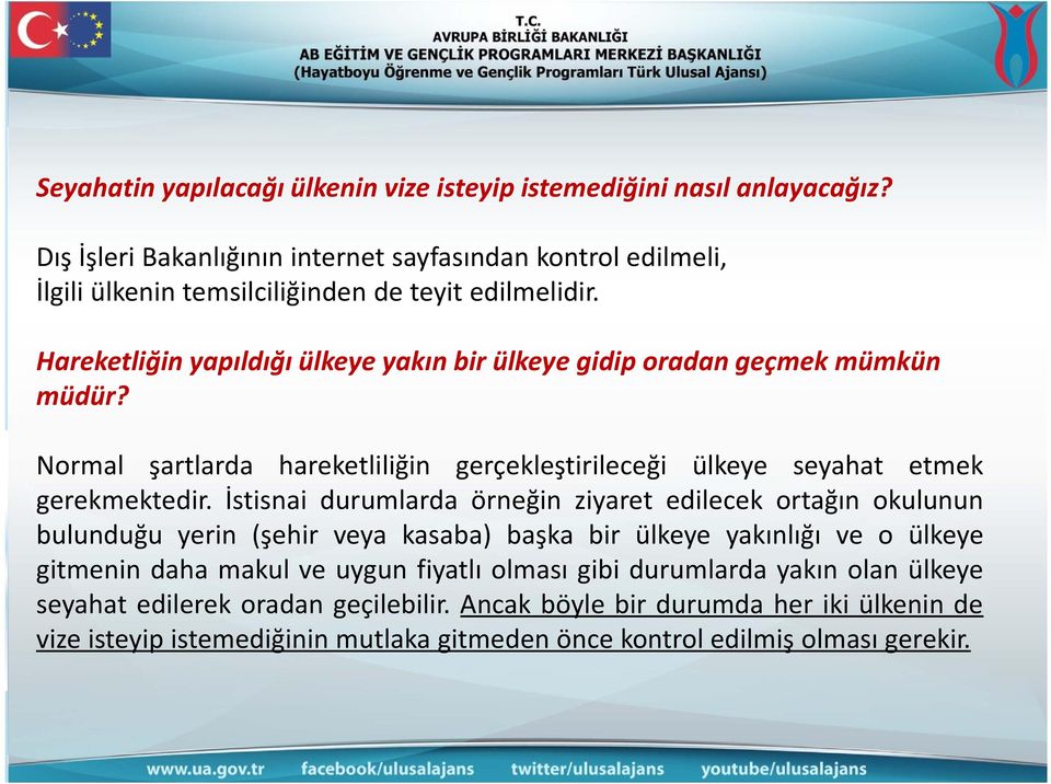 Hareketliğin yapıldığı ülkeye yakın bir ülkeye gidip oradan geçmek mümkün müdür? Normal şartlarda hareketliliğin gerçekleştirileceği ülkeye seyahat etmek gerekmektedir.