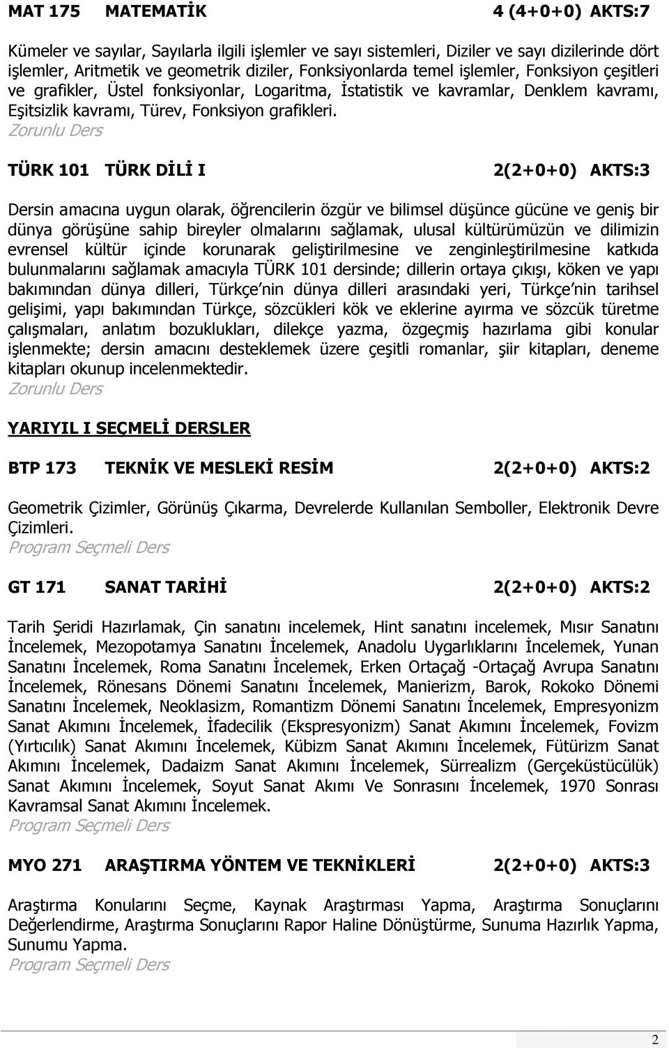 TÜRK 101 TÜRK DİLİ I 2(2+0+0) AKTS:3 Dersin amacına uygun olarak, öğrencilerin özgür ve bilimsel düşünce gücüne ve geniş bir dünya görüşüne sahip bireyler olmalarını sağlamak, ulusal kültürümüzün ve