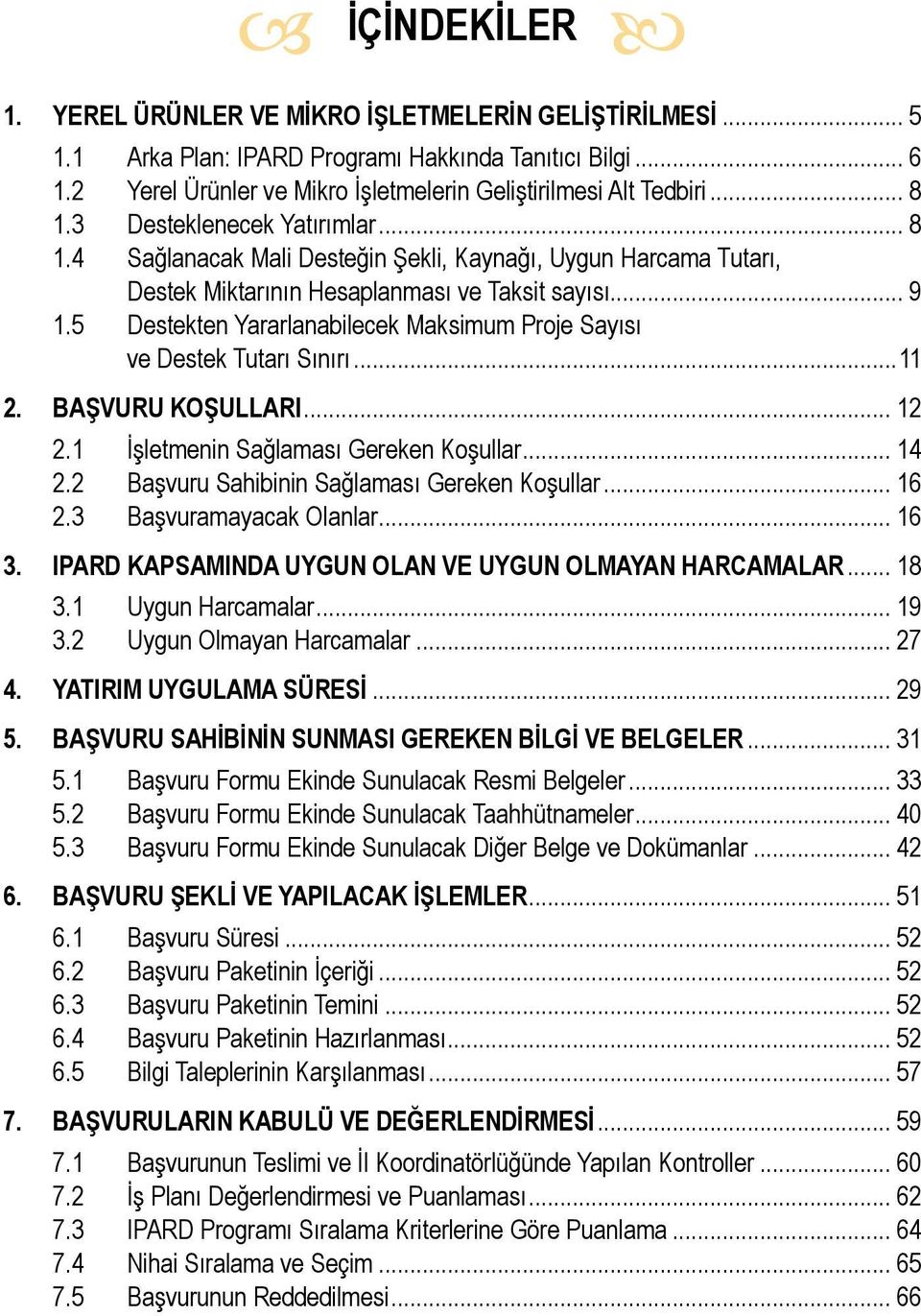 5 Destekten Yararlanabilecek Maksimum Proje Sayısı ve Destek Tutarı Sınırı...11 2. BAŞVURU KOŞULLARI... 12 2.1 İşletmenin Sağlaması Gereken Koşullar... 14 2.