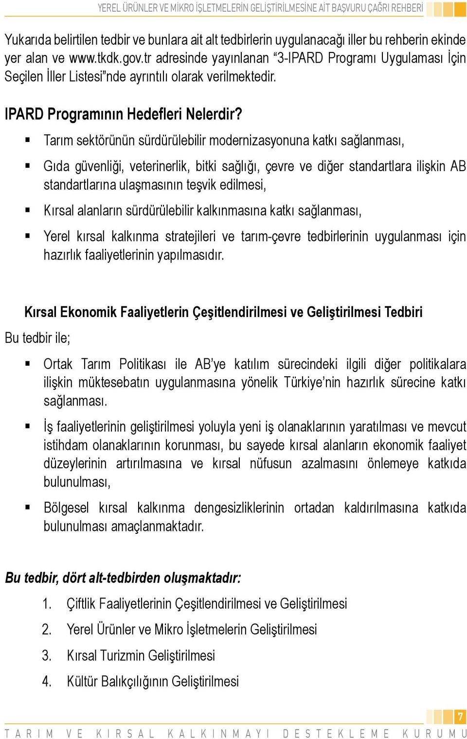 Tarım sektörünün sürdürülebilir modernizasyonuna katkı sağlanması, Gıda güvenliği, veterinerlik, bitki sağlığı, çevre ve diğer standartlara ilişkin AB standartlarına ulaşmasının teşvik edilmesi,