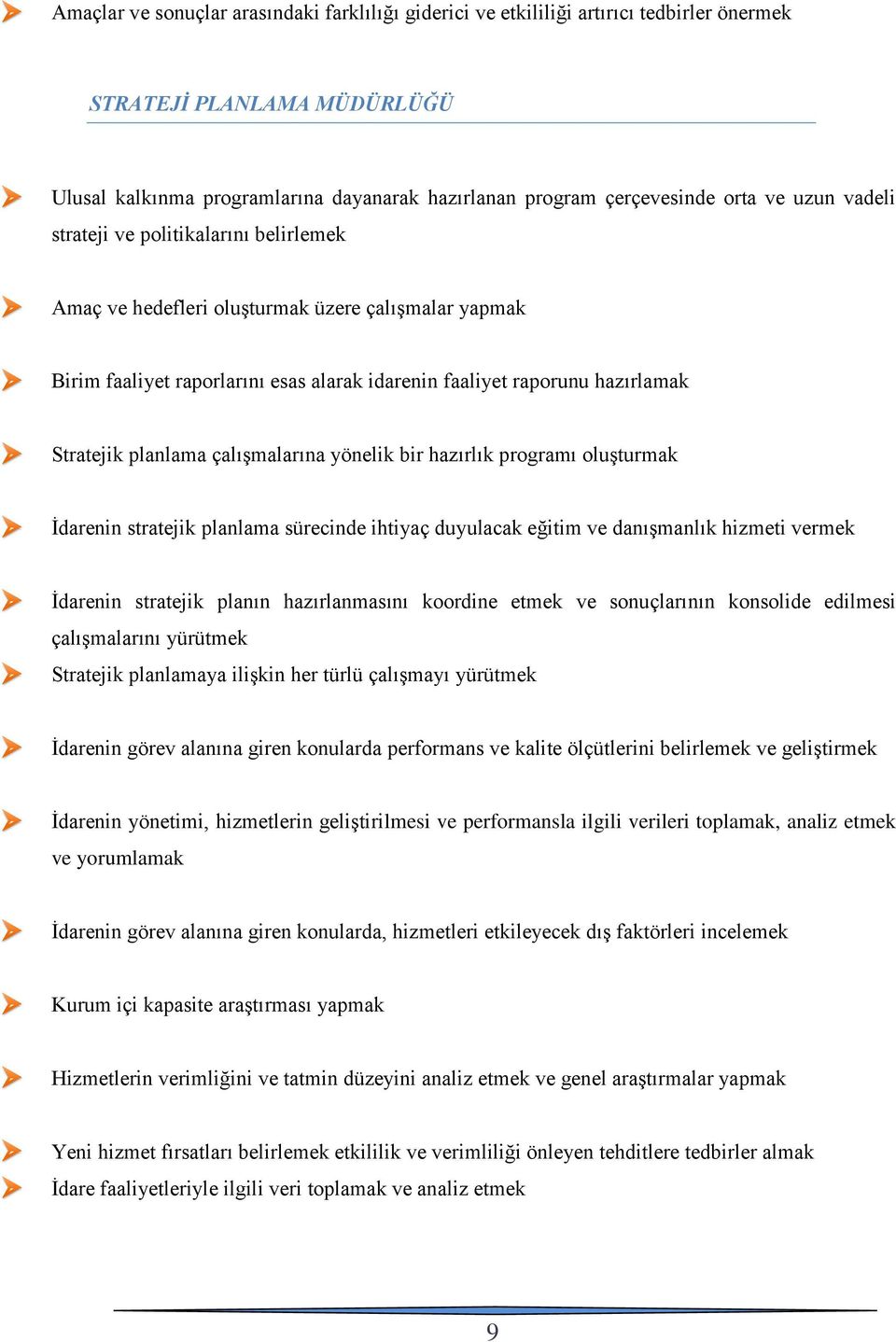 çalışmalarına yönelik bir hazırlık programı oluşturmak İdarenin stratejik planlama sürecinde ihtiyaç duyulacak eğitim ve danışmanlık hizmeti vermek İdarenin stratejik planın hazırlanmasını koordine