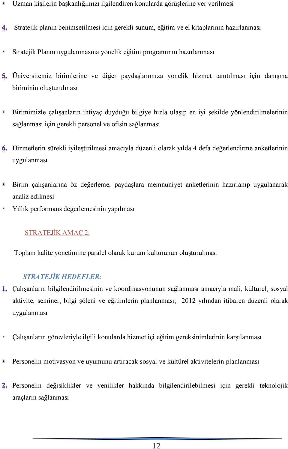 ihtiyaç duyduğu bilgiye hızla ulaşıp en iyi şekilde yönlendirilmelerinin sağlanması için gerekli personel ve ofisin sağlanması Hizmetlerin sürekli iyileştirilmesi amacıyla düzenli olarak yılda 4 defa