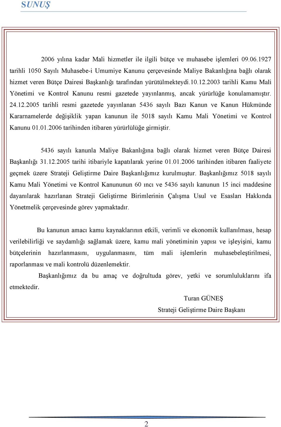 01.2006 tarihinden itibaren yürürlülüğe girmiştir. 5436 sayılı kanunla Maliye Bakanlığına bağlı olarak hizmet veren Bütçe Dairesi Başkanlığı 31.12.2005 tarihi itibariyle kapatılarak yerine 01.01.2006 tarihinden itibaren faaliyete geçmek üzere Strateji Geliştirme Daire Başkanlığımız kurulmuştur.