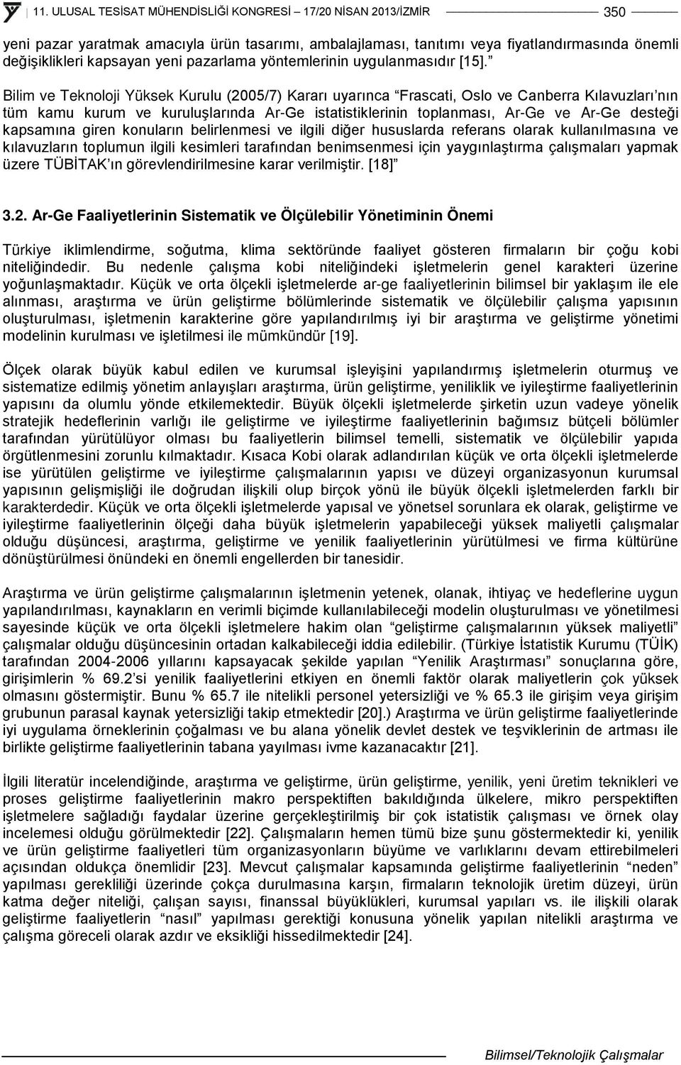 kapsamına giren konuların belirlenmesi ve ilgili diğer hususlarda referans olarak kullanılmasına ve kılavuzların toplumun ilgili kesimleri tarafından benimsenmesi için yaygınlaştırma çalışmaları