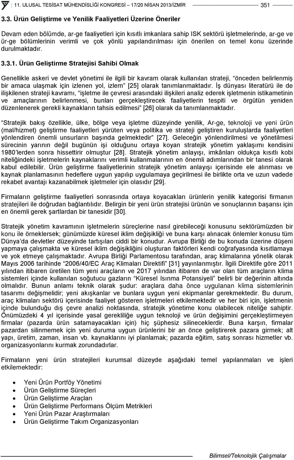 Ürün Geliştirme Stratejisi Sahibi Olmak Genellikle askeri ve devlet yönetimi ile ilgili bir kavram olarak kullanılan strateji, önceden belirlenmiş bir amaca ulaşmak için izlenen yol, izlem [25]