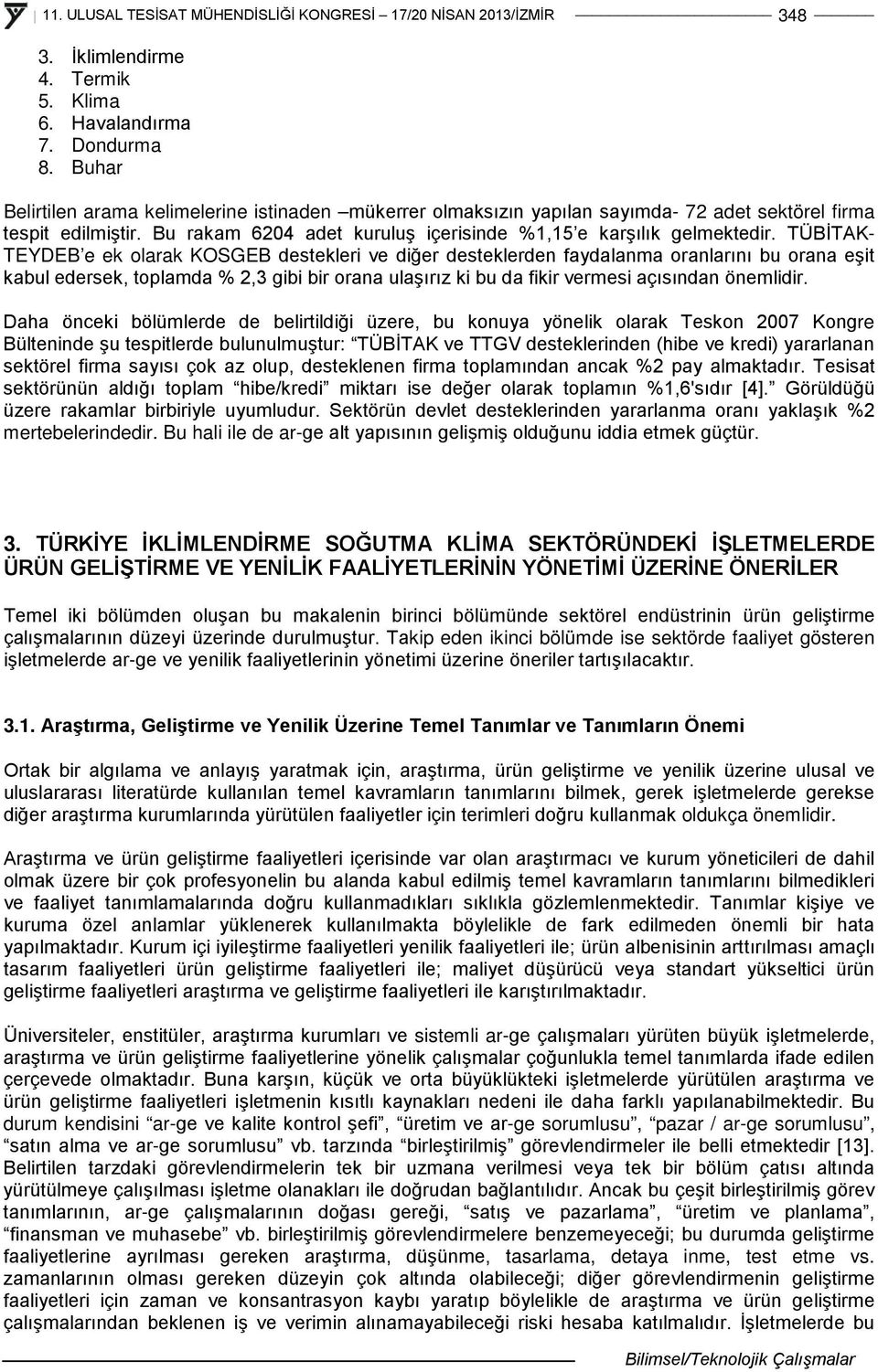 TÜBİTAK- TEYDEB e ek olarak KOSGEB destekleri ve diğer desteklerden faydalanma oranlarını bu orana eşit kabul edersek, toplamda % 2,3 gibi bir orana ulaşırız ki bu da fikir vermesi açısından