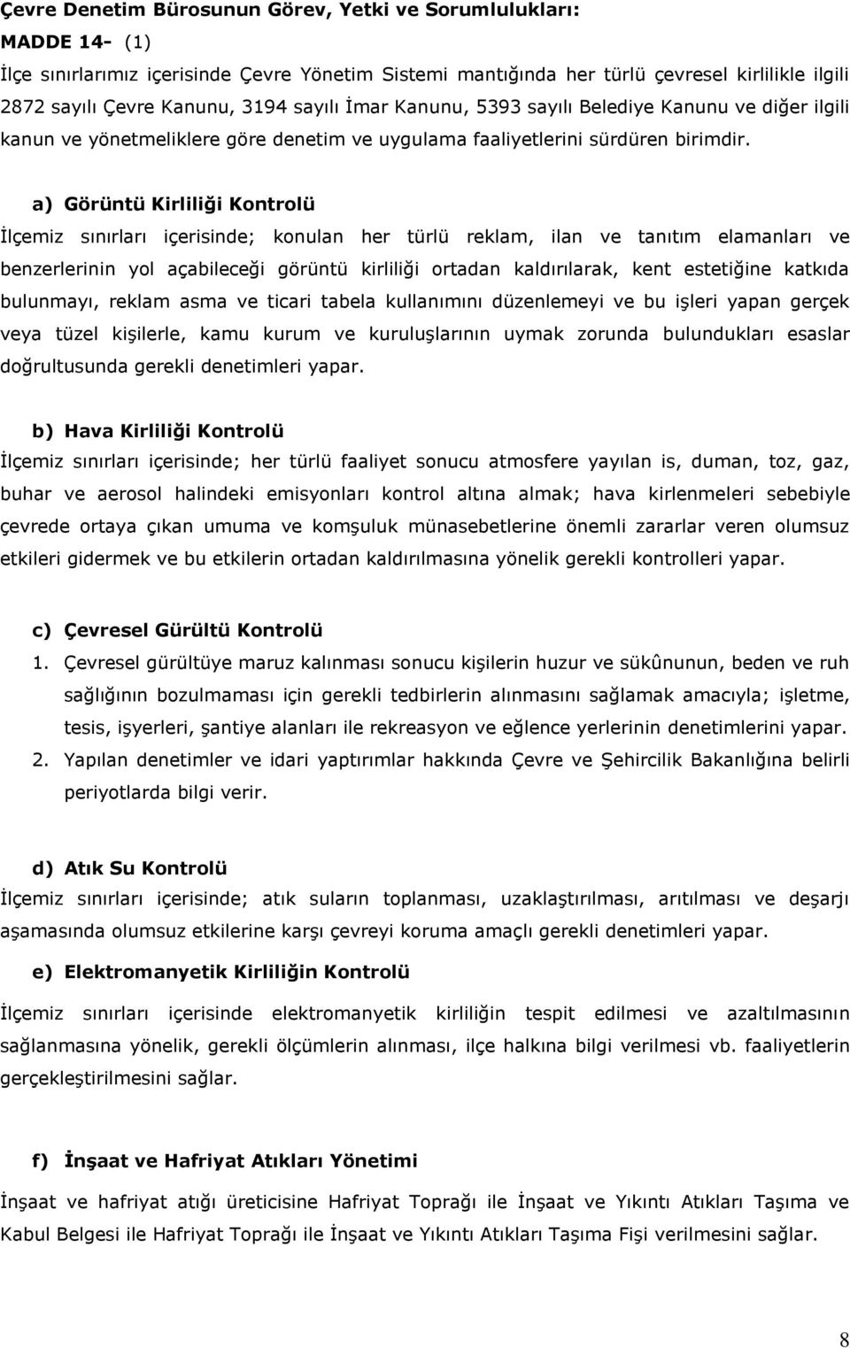 a) Görüntü Kirliliği Kontrolü İlçemiz sınırları içerisinde; konulan her türlü reklam, ilan ve tanıtım elamanları ve benzerlerinin yol açabileceği görüntü kirliliği ortadan kaldırılarak, kent