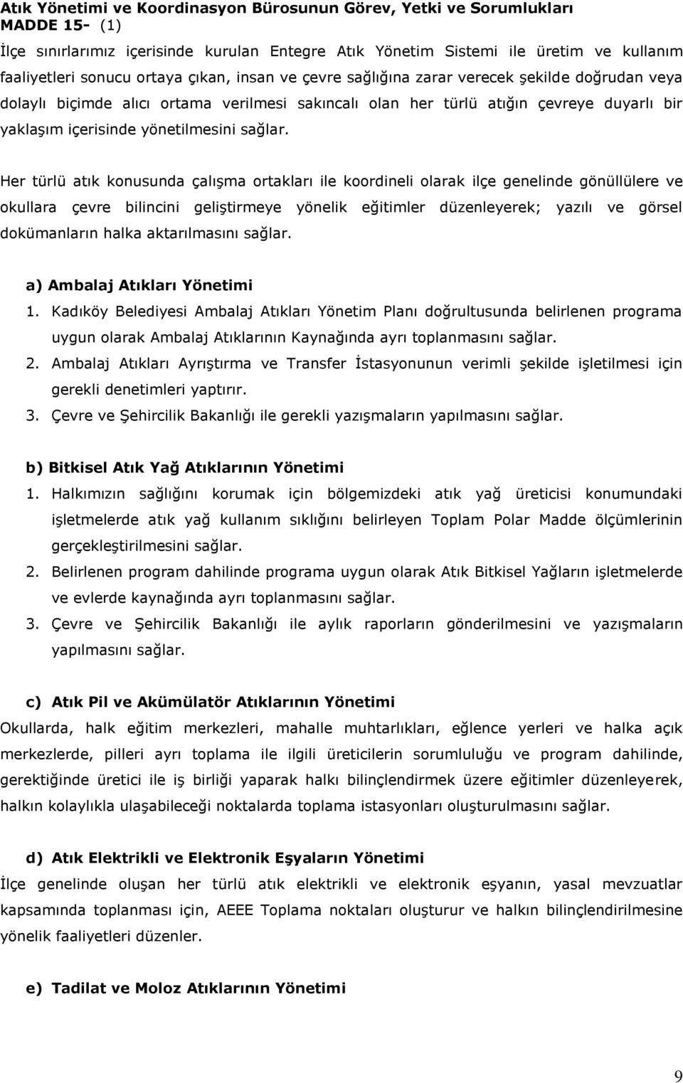 Her türlü atık konusunda çalışma ortakları ile koordineli olarak ilçe genelinde gönüllülere ve okullara çevre bilincini geliştirmeye yönelik eğitimler düzenleyerek; yazılı ve görsel dokümanların