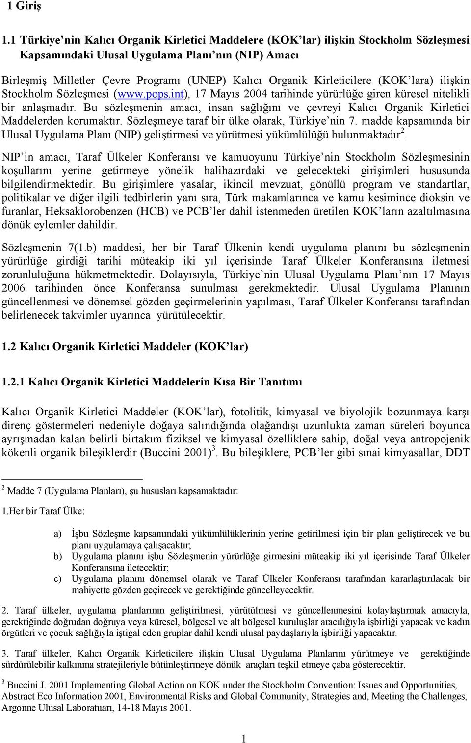 Kirleticilere (KOK lara) ilişkin Stockholm Sözleşmesi (www.pops.int), 17 Mayıs 2004 tarihinde yürürlüğe giren küresel nitelikli bir anlaşmadır.