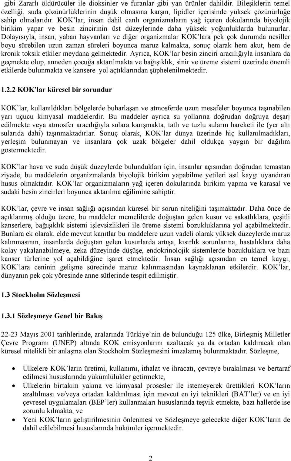 KOK lar, insan dahil canlı organizmaların yağ içeren dokularında biyolojik birikim yapar ve besin zincirinin üst düzeylerinde daha yüksek yoğunluklarda bulunurlar.