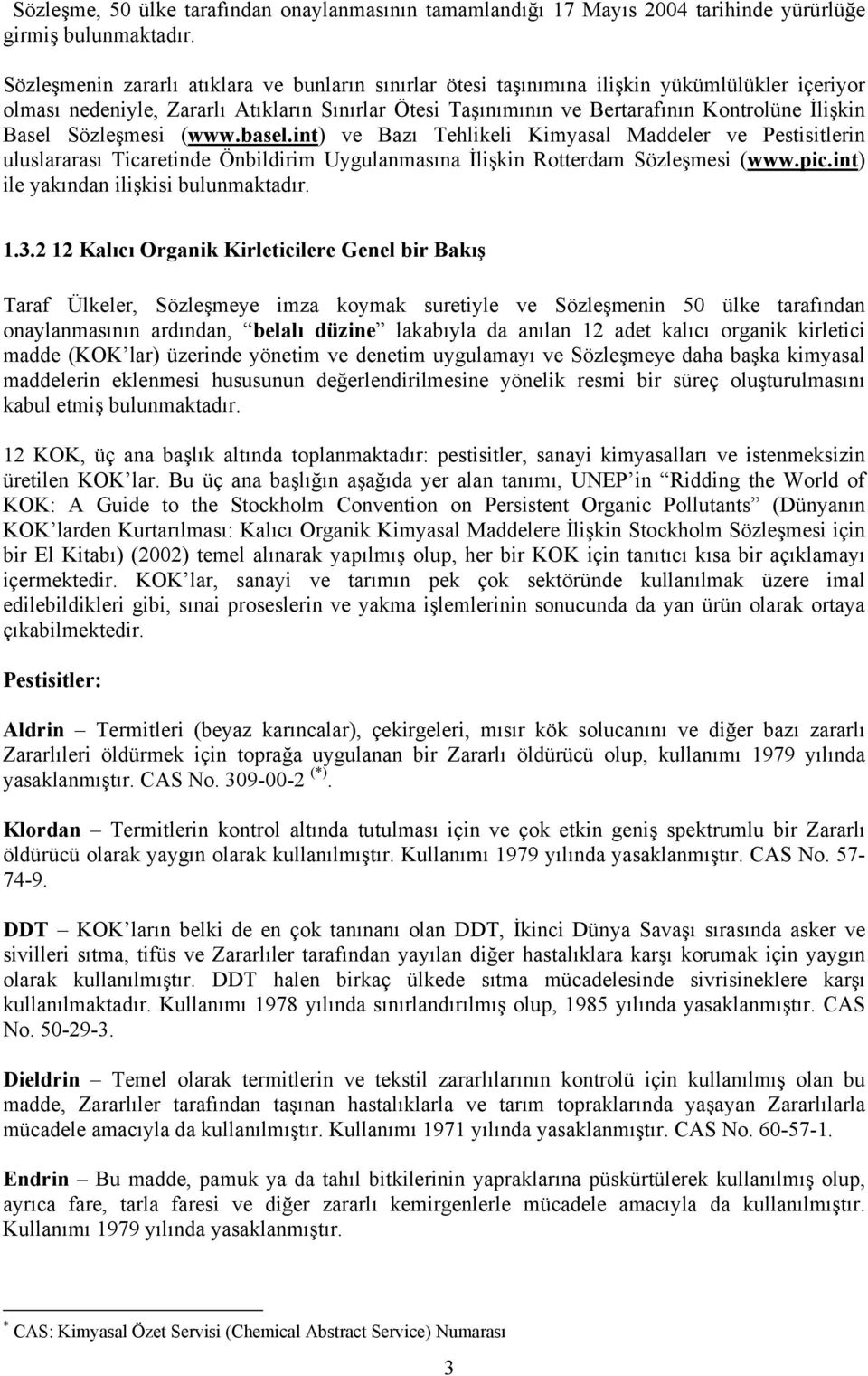 Basel Sözleşmesi (www.basel.int) ve Bazı Tehlikeli Kimyasal Maddeler ve Pestisitlerin uluslararası Ticaretinde Önbildirim Uygulanmasına İlişkin Rotterdam Sözleşmesi (www.pic.