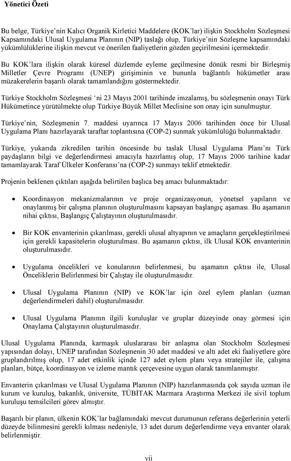 Bu KOK lara ilişkin olarak küresel düzlemde eyleme geçilmesine dönük resmi bir Birleşmiş Milletler Çevre Programı (UNEP) girişiminin ve bununla bağlantılı hükümetler arası müzakerelerin başarılı