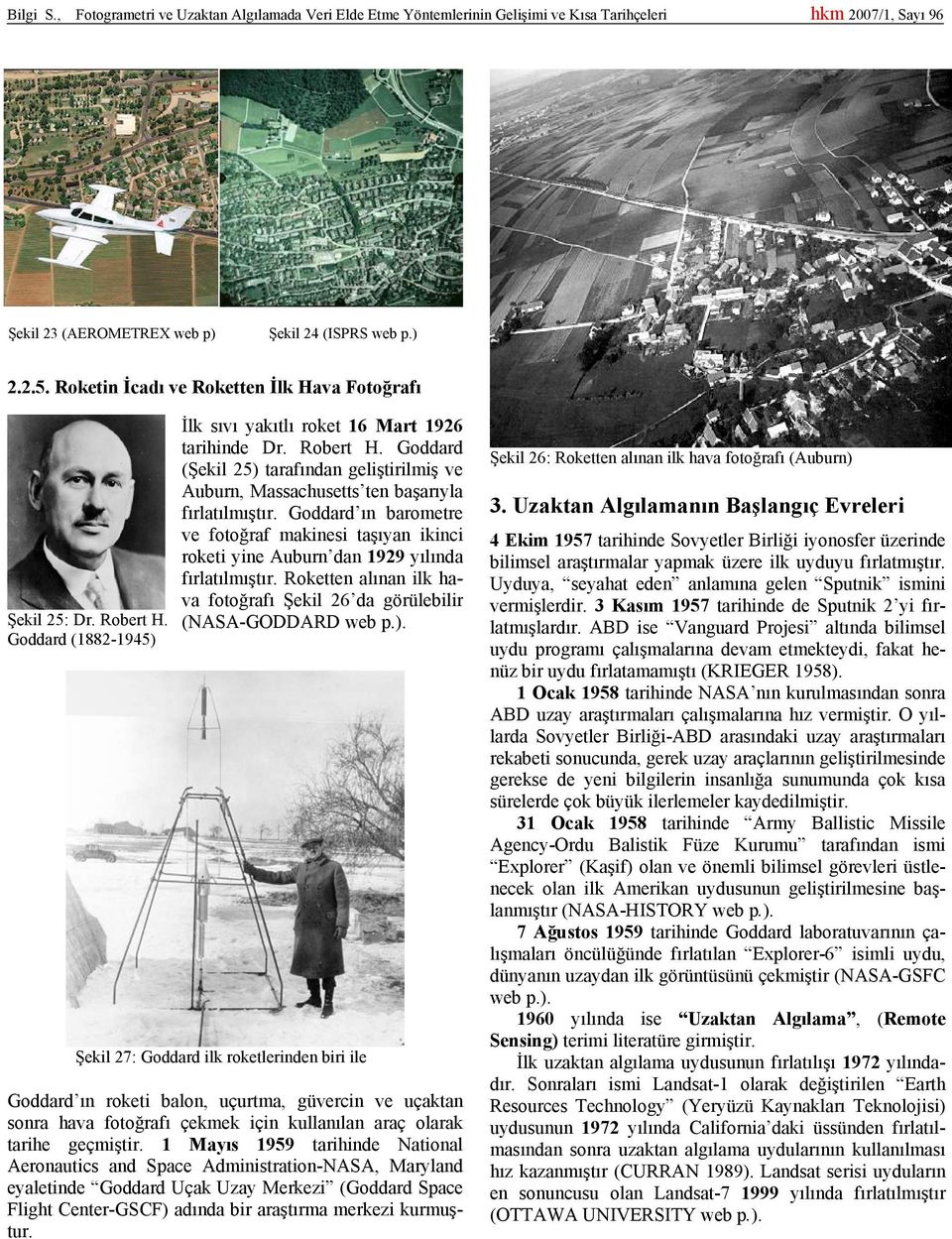 Goddard ın barometre ve fotoğraf makinesi taşıyan ikinci roketi yine Auburn dan 1929 yılında fırlatılmıştır. Roketten alınan ilk hava fotoğrafı Şekil 26 da görülebilir (NASA-GODDARD web p.).