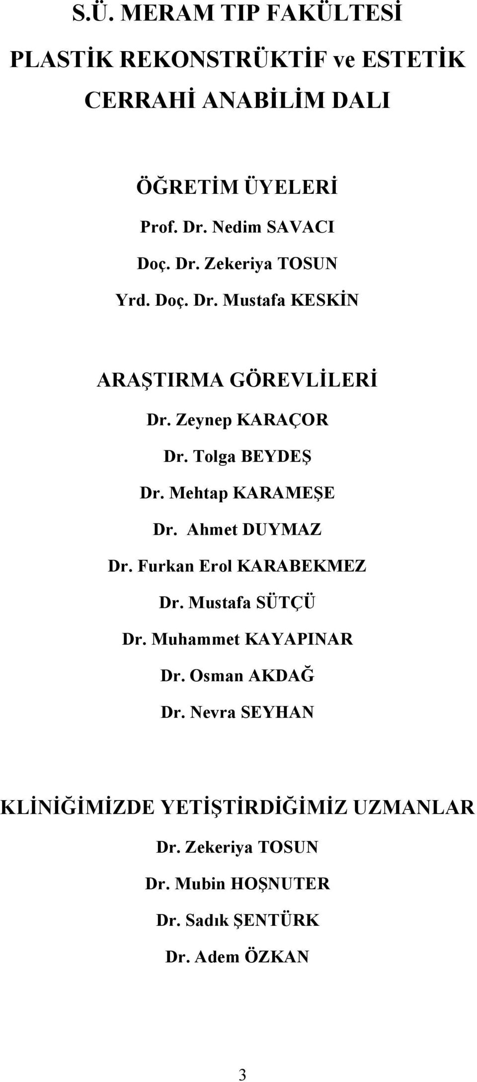 Tolga BEYDEŞ Dr. Mehtap KARAMEŞE Dr. Ahmet DUYMAZ Dr. Furkan Erol KARABEKMEZ Dr. Mustafa SÜTÇÜ Dr.