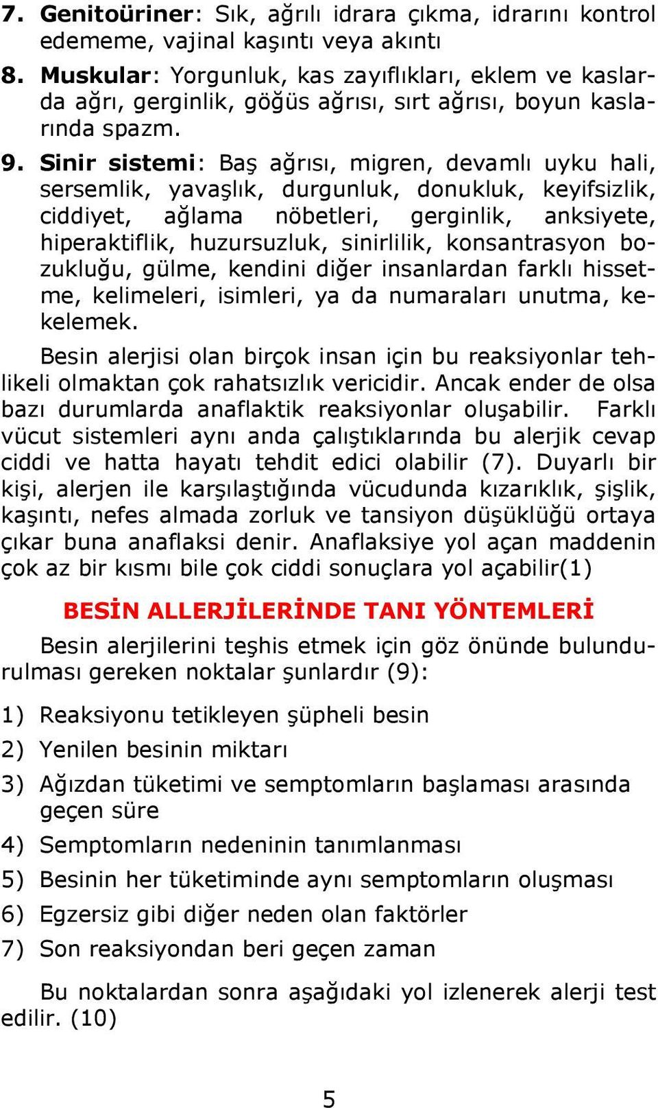 Sinir sistemi: Baş ağrısı, migren, devamlı uyku hali, sersemlik, yavaşlık, durgunluk, donukluk, keyifsizlik, ciddiyet, ağlama nöbetleri, gerginlik, anksiyete, hiperaktiflik, huzursuzluk, sinirlilik,