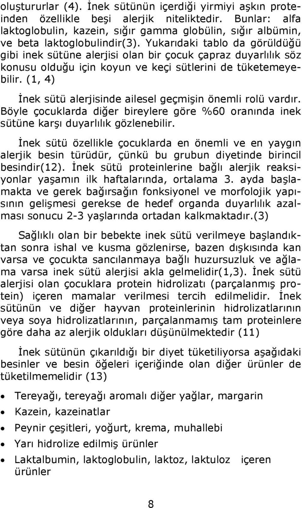 Yukarıdaki tablo da görüldüğü gibi inek sütüne alerjisi olan bir çocuk çapraz duyarlılık söz konusu olduğu için koyun ve keçi sütlerini de tüketemeyebilir.