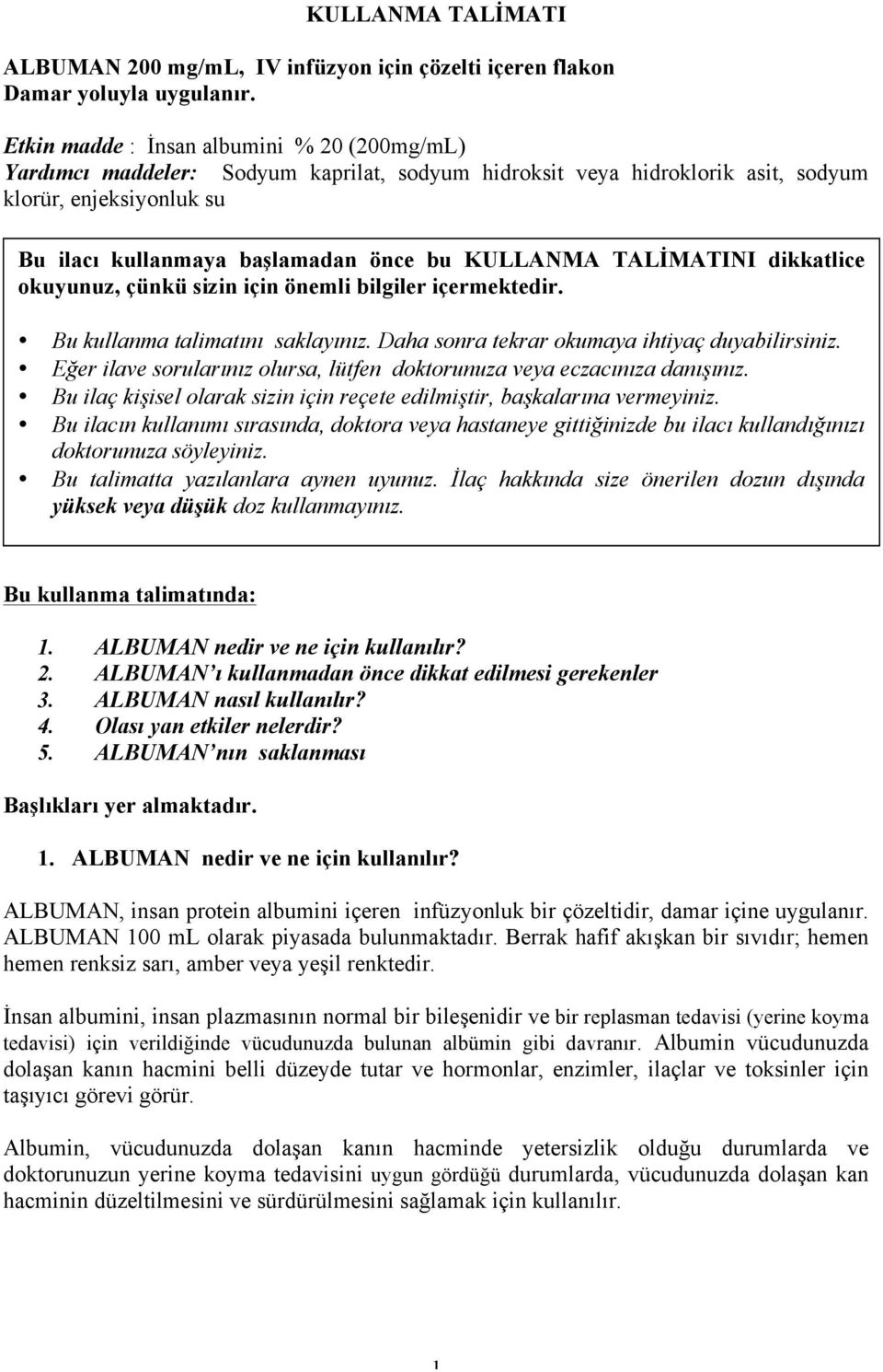 KULLANMA TALİMATINI dikkatlice okuyunuz, çünkü sizin için önemli bilgiler içermektedir. Bu kullanma talimatını saklayınız. Daha sonra tekrar okumaya ihtiyaç duyabilirsiniz.