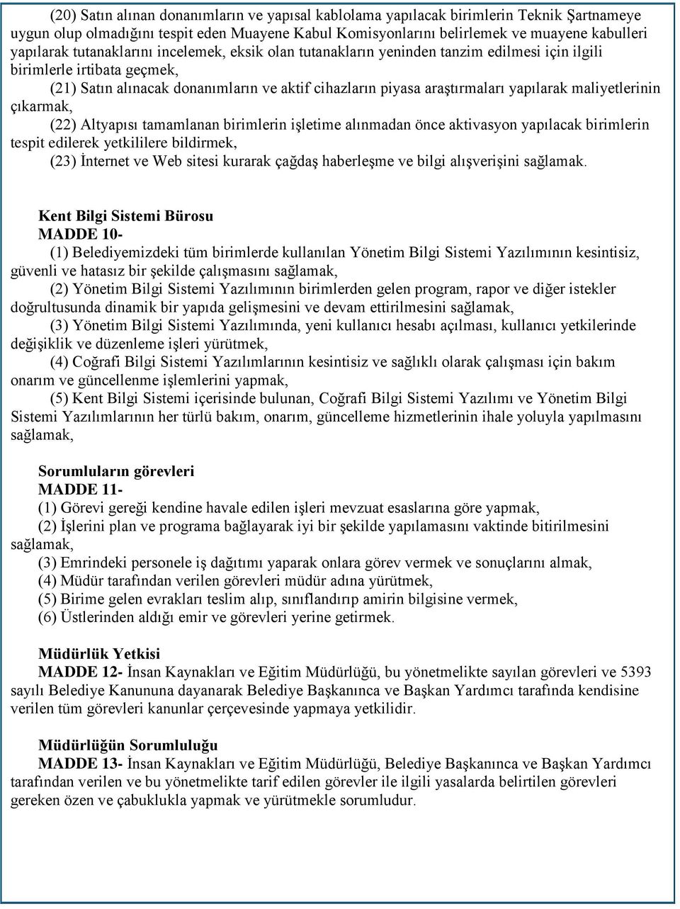 maliyetlerinin çıkarmak, (22) Altyapısı tamamlanan birimlerin işletime alınmadan önce aktivasyon yapılacak birimlerin tespit edilerek yetkililere bildirmek, (23) İnternet ve Web sitesi kurarak çağdaş