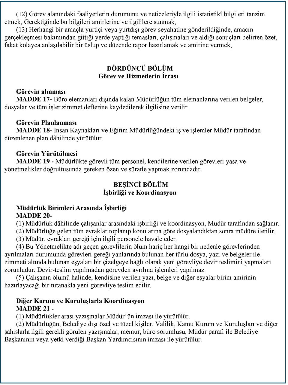 ve düzende rapor hazırlamak ve amirine vermek, DÖRDÜNCÜ BÖLÜM Görev ve Hizmetlerin İcrası Görevin alınması MADDE 17- Büro elemanları dışında kalan Müdürlüğün tüm elemanlarına verilen belgeler,