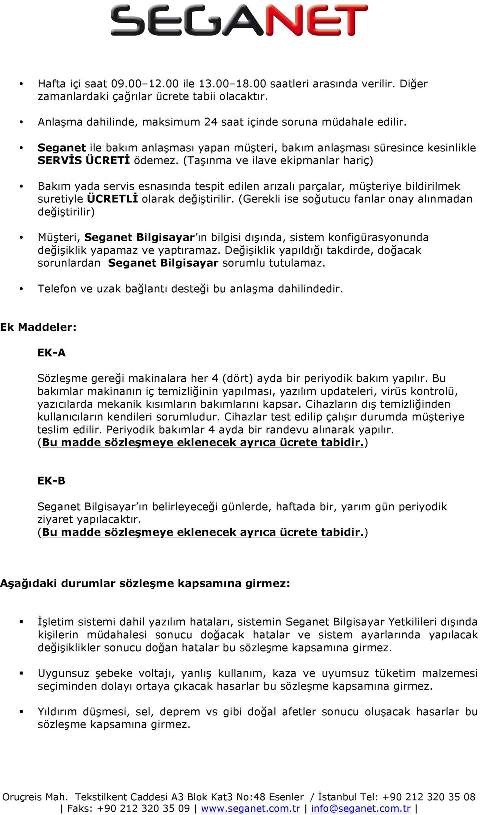 (Taşınma ve ilave ekipmanlar hariç) Bakım yada servis esnasında tespit edilen arızalı parçalar, müşteriye bildirilmek suretiyle ÜCRETLİ olarak değiştirilir.