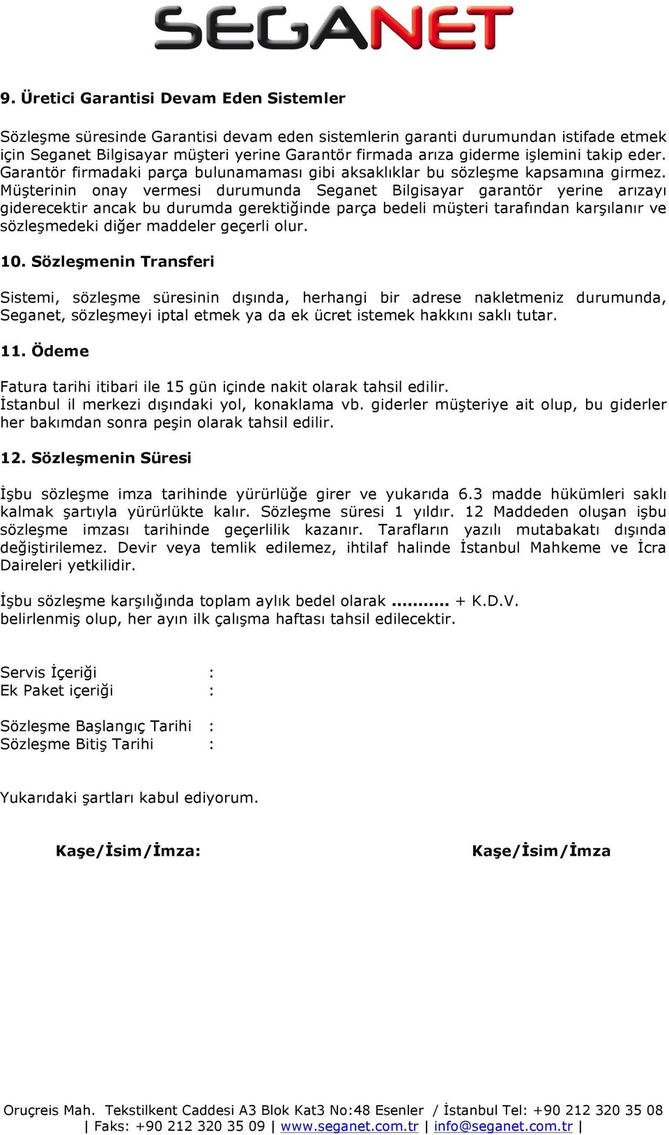 Müşterinin onay vermesi durumunda Seganet Bilgisayar garantör yerine arızayı giderecektir ancak bu durumda gerektiğinde parça bedeli müşteri tarafından karşılanır ve sözleşmedeki diğer maddeler