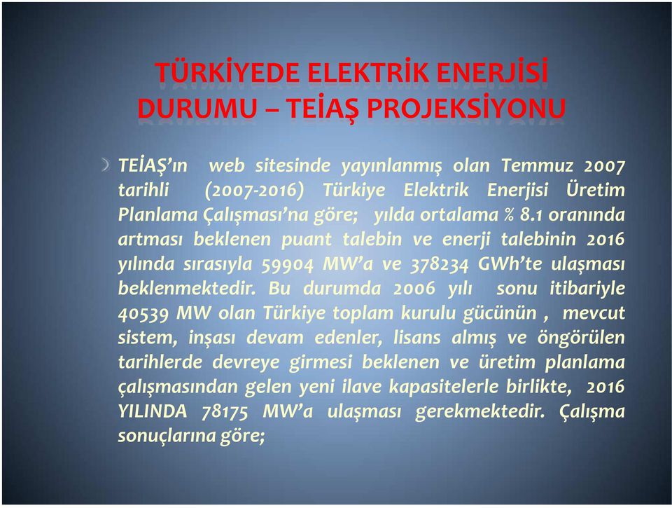 1 oranında artması beklenen puant talebin ve enerji talebinin 2016 yılında sırasıyla 59904 MW a ve 378234 GWh te ulaşması beklenmektedir.